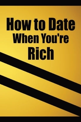How to date when you're rich: Only for the Rich by The Rich, Only For