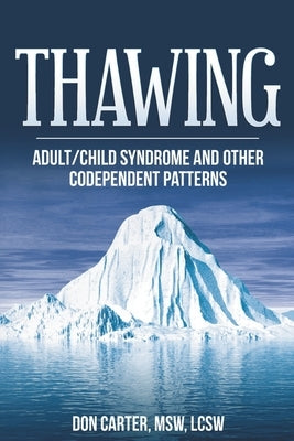 Thawing Adult/Child Syndrome and other Codependent Patterns by Carter Lcsw, Don