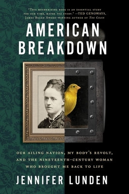 American Breakdown: Our Ailing Nation, My Body's Revolt, and the Nineteenth-Century Woman Who Brought Me Back to Life by Lunden, Jennifer