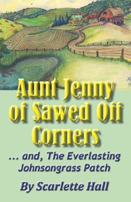 Aunt Jenny of Sawed Off Corners: ... and, The Everlasting Johnsongrass Patch by Hall, Scarlette