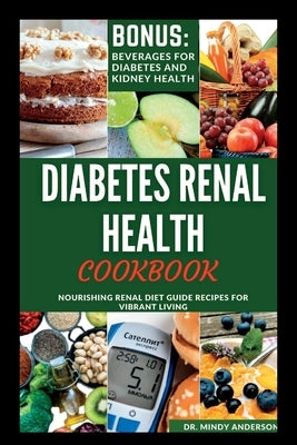 Diabetes Renal Health Cookbook: Nourishing Renal Diet Guide Recipes For Vibrant Living by Anderson, Mindy