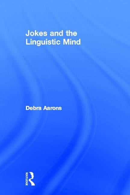 Jokes and the Linguistic Mind by Aarons, Debra
