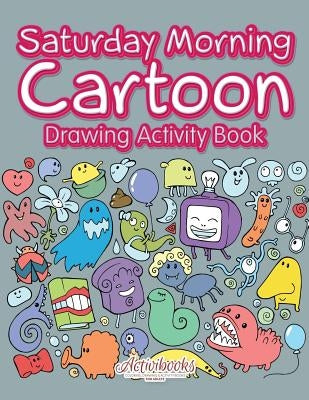 Saturday Morning Cartoon Drawing Activity Book by Activibooks