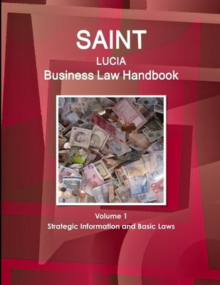 Saint Lucia Business Law Handbook Volume 1 Strategic Information and Basic Laws by Www Ibpus Com