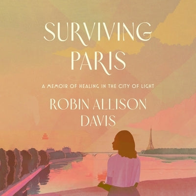 Surviving Paris: A Memoir of Healing in the City of Light by Davis, Robin Allison