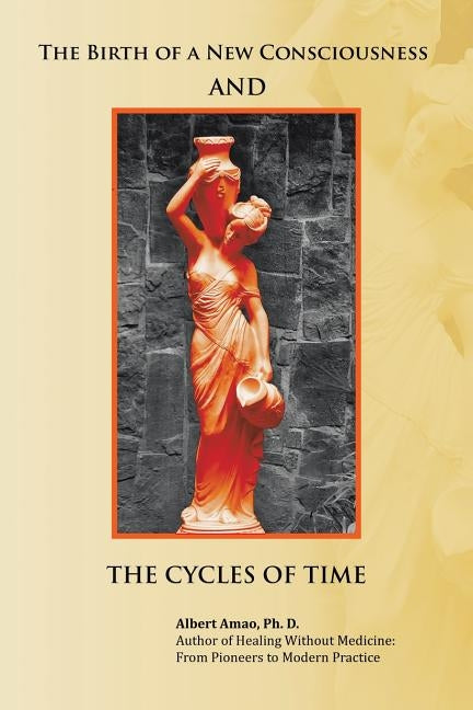 The Birth of a New Consciousness and the Cycles of Time by Amao, Albert