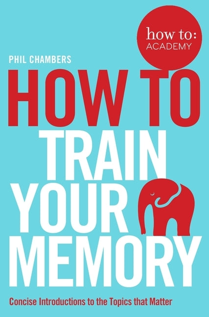How To Train Your Memory by Chambers, Phil