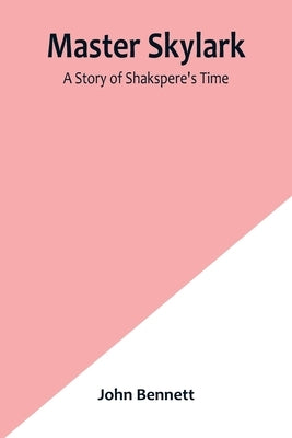 Master Skylark: A Story of Shakspere's Time by Bennett, John