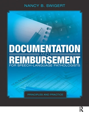 Documentation and Reimbursement for Speech-Language Pathologists: Principles and Practice by Swigert, Nancy