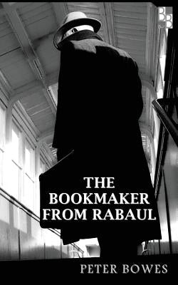The Bookmaker from Rabaul by Bowes, Peter