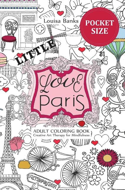 Little Love Paris Adult Coloring Book: Pocket Edition Creative Art Therapy for Mindfulness by Banks, Louisa
