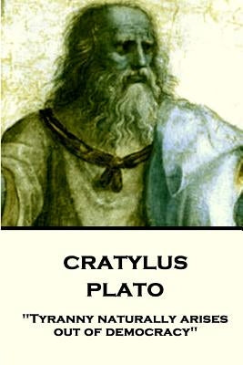 Plato - Cratylus: "Tyranny naturally arises out of democracy" by Jowett, Benjamin