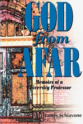 God from Afar: Memoirs of a University Professor by Schiavone, James