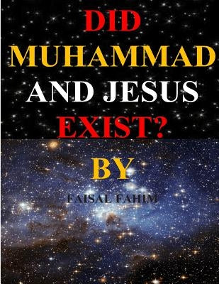 Did Muhammad And Jesus Exist? by Fahim, Faisal