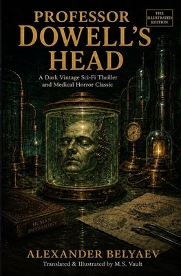 Professor Dowell's Head: An Illustrated Vintage Sci-Fi Classic and Medical Horror Thriller (Unabridged Translation) by Vault, M. S.