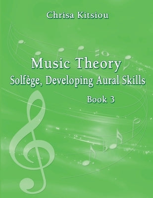 Music Theory - Solfege, Developing Aural Skills Book 3 by Kitsiou, Chrisa