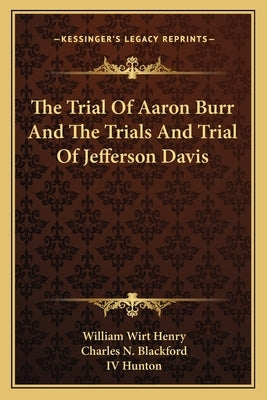 The Trial of Aaron Burr and the Trials and Trial of Jefferson Davis by Henry, William Wirt