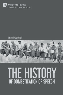The History of Domestication of Speech by G?rel, Kazım Tolga