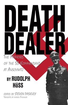Death Dealer: The Memoirs of the SS Kommandant at Auschwitz by Hoss, Rudolf