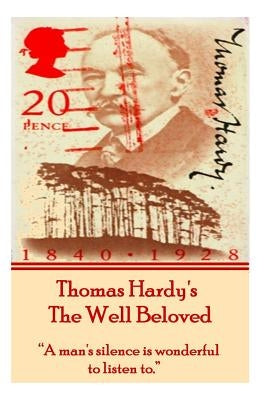 Thomas Hardy's The Well Beloved: "A man's silence is wonderful to listen to." by Hardy, Thomas