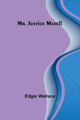Mr. Justice Maxell by Wallace, Edgar
