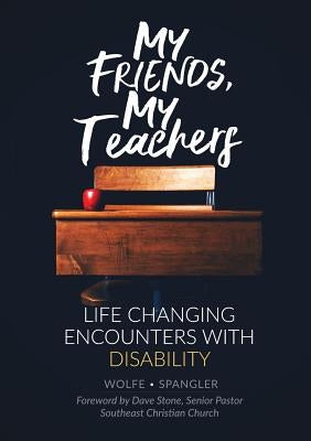My Friends, My Teachers: Life Changing Encounters with Disability by Wolfe, Ryan