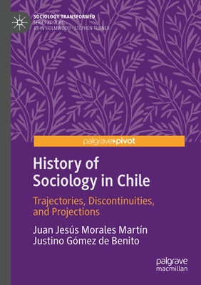 History of Sociology in Chile: Trajectories, Discontinuities, and Projections by Morales Martín, Juan Jesús