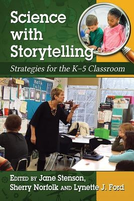 Science with Storytelling: Strategies for the K-5 Classroom by Stenson, Jane
