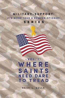 Military-Support: It's More Than a Bumper-Sticker! Series: Vol. I Where Saints Need Dare to Tread by Bulla, Heidi L.