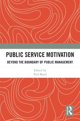 Public Service Motivation: Beyond the Boundary of Public Management by Boyd, Neil M.