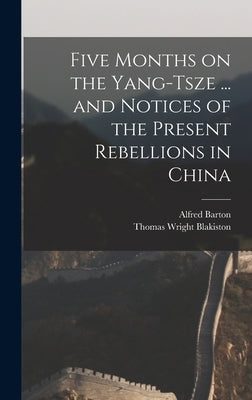 Five Months on the Yang-Tsze ... and Notices of the Present Rebellions in China by Blakiston, Thomas Wright