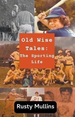 Old Wise Tales: The Sporting Life by Mullins, Rusty