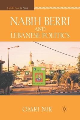 Nabih Berri and Lebanese Politics by Nir, O.