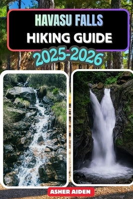 Havasu Falls Hiking Guide for 2025-2026 by Aiden, Asher