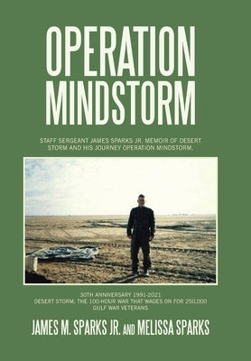 Operation Mindstorm: Staff Sergeant James Sparks Jr. Memoir of Desert Storm and His Journey Operation Mindstorm. by Sparks, James M., Jr.