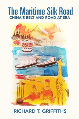 The Maritime Silk Road: China's Belt and Road at Sea by Griffiths, Richard T.