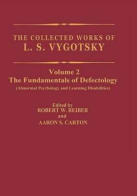The Collected Works of L.S. Vygotsky: The Fundamentals of Defectology (Abnormal Psychology and Learning Disabilities) by Rieber, Robert W.