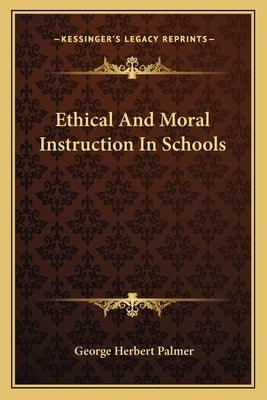 Ethical And Moral Instruction In Schools by Palmer, George Herbert