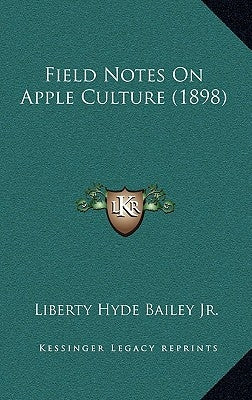 Field Notes On Apple Culture (1898) by Bailey, Liberty Hyde, Jr.