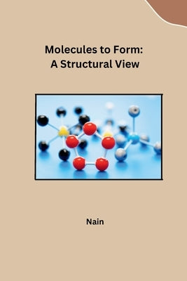 Molecules to Form: A Structural View by Nain