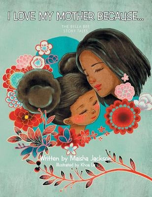 I Love My Mother Because . . .: The Bella Bee Story Tales by Jackson, Maisha