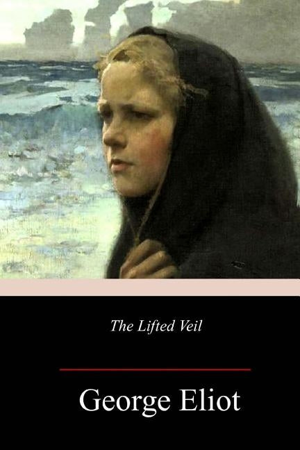 The Lifted Veil by Eliot, George