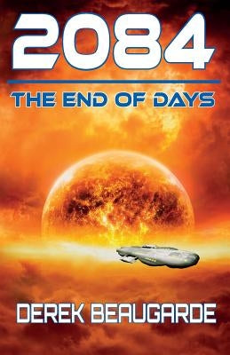 2084: The End Of Days by Beaugarde, Derek