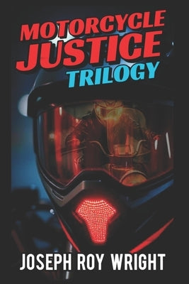 Motorcycle Justice: Trilogy by Wright, Joseph Roy