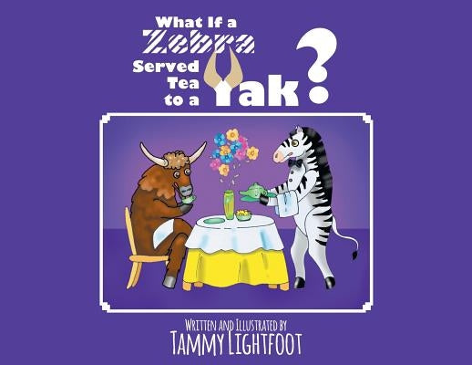What If a Zebra Served Tea to a Yak? by Lightfoot, Tammy