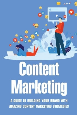 Content Marketing: A Guide To Building Your Brand With Amazing Content Marketing Strategies: Video Marketing Strategy by Quaile, Buddy