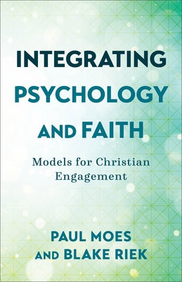 Integrating Psychology and Faith: Models for Christian Engagement by Moes, Paul