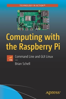 Computing with the Raspberry Pi: Command Line and GUI Linux by Schell, Brian