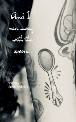 And I ran away with the Spoon by Nicholau, Sarah