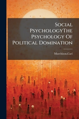Social PsychologyThe Psychology Of Political Domination by Murchison, Carl